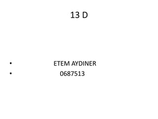13 D



•   ETEM AYDINER
•     0687513
 