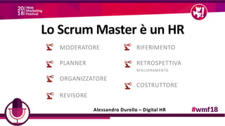 Lo Scrum Master è un HR
MODERATORE
PLANNER
ORGANIZZATORE
REVISORE
RIFERIMENTO
RETROSPETTIVA
MIGLIORAMENTO
COSTRUTTORE
Alessandro Durello – Digital HR
 
