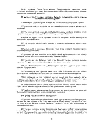 26 
8.Шүүх, прокурор болон бусад хуулийн байгууллагуудын захиргааны зүгээс
Хуульчдын холбооны сонгуулийн үйл ажиллагаанд зохион байгуулалттайгаар оролцох,
хөндлөнгөөс нөлөөлөхийг хориглоно.
9.9 дүгээр зүйл.Хуульчдын холбооны бүтцийн байгууллагаас гаргах журамд
тавигдах нийтлэг зохицуулалт
1.Зөвхөн хууль, дүрмээр тухайн этгээдэд эрх олгогдсон асуудлаар журам гаргана.
2.Хууль болон дүрмээр тусгайлан эрх олгогдоогүй асуудлаар гаргасан журмыг дагаж
мөрдөхгүй.
3.Хууль болон дүрмээр зөвшөөрснөөс бусад тохиолдолд эрх бүхий этгээд нь журам
гаргах эрхээ доод шатны этгээд, албан тушаалтанд шилжүүлж болохгүй.
4.Журам нь хууль болон дүрмээр олгогдсон гишүүний эрхийг хязгаарласан
зохицуулалт агуулж болохгүй.
5.Хууль тогтоомж, дүрмийн зүйл, заалтыг хуулбарлан давхардуулан зохицуулахыг
хориглоно.
6.Журмын заалт нь хоорондоо болон эрх бүхий бусад этгээдийн гаргасан журмын
заалттай зөрчилдөхгүй байна.
7.Хуульчийн эрх зүйн байдлын тухай хууль болон Хуульчдын холбооны дүрэмд
заагаагүй үүргийг гишүүнд ногдуулахаар зохицуулахыг хориглоно.
8.Хуульчийн эрх зүйн байдлын тухай хууль болон Хуульчдын холбооны дүрмээр
хориглоогүй асуудлаар хориглосон зохицуулалт тогтоохыг хориглоно.
9.Журмыг батлан гаргасан этгээд болон журмын нэр, огноо, дугаар, дагаж мөрдөх
хугацааг тодорхой заана.
10.Хуульчийн эрх зүйн байдлын тухай хууль болон Хуульчдын холбооны дүрэмд
хэрэглэсэн нэр томьёог үндсэн болон нийтээр хүлээн зөвшөөрсөн утгаар хэрэглэнэ.
11.Хэл найруулга нь товч тодорхой, монгол хэлний зөв бичих дүрмийн дагуу,
хоёрдмол утгагүй, ойлгоход хялбар байдлаар бичигдэнэ. "Албан хэрэг хөтлөлтийн үндсэн
заавар"-т заасан баримт бичиг зохион бүрдүүлэх шаардлагыг хангасан байна.
12.Тухайн журмаар өмнө нь гарсан журмыг хүчингүй болсонд тооцож байгаа, эсхүл
түүнд нэмэлт, өөрчлөлт оруулж байгаа бол энэ тухай заалтыг заавал тусгана.
13.Тухайн журмаар зохицуулагдаж буй асуудлаар эрх ашиг сонирхол нь хөндөгдөж
болзошгүй этгээдэд мэдэгдэж, санал өгөх оролцоог нь хангана.
9.10 дугаар зүйл.Шилжилтийн зохицуулалт
1.Хуульч нь Хуульчийн эрх зүйн байдлын тухай хуульд заасны дагуу байгуулагдсан,
нийтийн эрх зүйн хуулийн этгээд болох Хуульчдын холбоонд заавал гишүүнчлэлтэй байх
тул ижил нэртэй өөр байгууллага байгуулах, гишүүнээр элсэх, үйл ажиллагаанд нь
оролцохыг хориглоно.
2.Хуульчдын холбооны дүрэм батлагдсанаар Хуульчдын холбоог байгуулагдсанд
тооцож, Хуулийн этгээдийн улсын бүртгэлд бүртгүүлснээр эрх зүйн харилцаанд оролцох
эрх зүйн чадвартай болно. Ерөнхийлөгч анхдугаар хуралдаан дууссанаас хойш ажлын 10
 