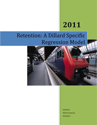 2011
Retention: A Dillard Specific
          Regression Model




                   wkirkland
                   Dillard University
                   9/26/2011
 