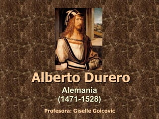 Alberto Durero Alemania (1471-1528) Profesora: Giselle Goicovic 