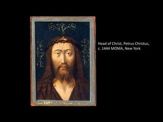 Head of Christ, Petrus Christus,
c. 1444 MOMA, New York
 
