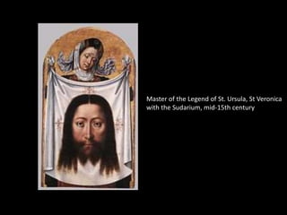 Master of the Legend of St. Ursula, St Veronica
with the Sudarium, mid-15th century
 