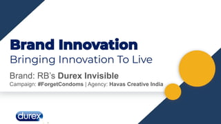 Bringing Innovation To Live
Brand: RB’s Durex Invisible
Campaign: #ForgetCondoms | Agency: Havas Creative India
 