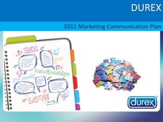 DUREX
2011 Marketing Communication Plan

 