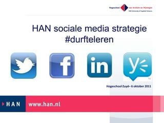 HAN sociale media strategie #durfteleren Hogeschool Zuyd– 6 oktober 2011  
