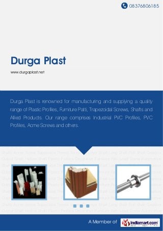08376806185
A Member of
Durga Plast
www.durgaplast.net
Plastic Profiles Decorative Furniture Patti Lead Screw Automotive Shafts Acme
Screw Trapezoidal Thread Screw Conveyor Shaft Long Shaft Roll Shaft Gearbox Output
Shaft Hollow Shaft Plastic Profiles Decorative Furniture Patti Lead Screw Automotive
Shafts Acme Screw Trapezoidal Thread Screw Conveyor Shaft Long Shaft Roll Shaft Gearbox
Output Shaft Hollow Shaft Plastic Profiles Decorative Furniture Patti Lead Screw Automotive
Shafts Acme Screw Trapezoidal Thread Screw Conveyor Shaft Long Shaft Roll Shaft Gearbox
Output Shaft Hollow Shaft Plastic Profiles Decorative Furniture Patti Lead Screw Automotive
Shafts Acme Screw Trapezoidal Thread Screw Conveyor Shaft Long Shaft Roll Shaft Gearbox
Output Shaft Hollow Shaft Plastic Profiles Decorative Furniture Patti Lead Screw Automotive
Shafts Acme Screw Trapezoidal Thread Screw Conveyor Shaft Long Shaft Roll Shaft Gearbox
Output Shaft Hollow Shaft Plastic Profiles Decorative Furniture Patti Lead Screw Automotive
Shafts Acme Screw Trapezoidal Thread Screw Conveyor Shaft Long Shaft Roll Shaft Gearbox
Output Shaft Hollow Shaft Plastic Profiles Decorative Furniture Patti Lead Screw Automotive
Shafts Acme Screw Trapezoidal Thread Screw Conveyor Shaft Long Shaft Roll Shaft Gearbox
Output Shaft Hollow Shaft Plastic Profiles Decorative Furniture Patti Lead Screw Automotive
Shafts Acme Screw Trapezoidal Thread Screw Conveyor Shaft Long Shaft Roll Shaft Gearbox
Output Shaft Hollow Shaft Plastic Profiles Decorative Furniture Patti Lead Screw Automotive
Shafts Acme Screw Trapezoidal Thread Screw Conveyor Shaft Long Shaft Roll Shaft Gearbox
Output Shaft Hollow Shaft Plastic Profiles Decorative Furniture Patti Lead Screw Automotive
Durga Plast is renowned for manufacturing and supplying a quality
range of Plastic Profiles, Furniture Patti, Trapezoidal Screws, Shafts and
Allied Products. Our range comprises Industrial PVC Profiles, PVC
Profiles, Acme Screws and others.
 