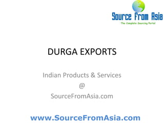 DURGA EXPORTS  Indian Products & Services @ SourceFromAsia.com 