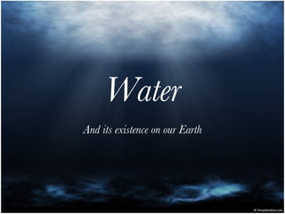 Water And its existence on our Earth 