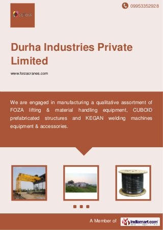 09953352928
A Member of
Durha Industries Private
Limited
www.forzacranes.com
We are engaged in manufacturing a qualitative assortment of
FOZA lifting & material handling equipment, CUBOID
prefabricated structures and KEGAN welding machines
equipment & accessories.
 