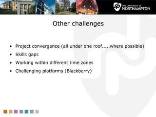 Other challenges <ul><li>Project convergence (all under one roof.....where possible) </li></ul><ul><li>Skills gaps </li></...