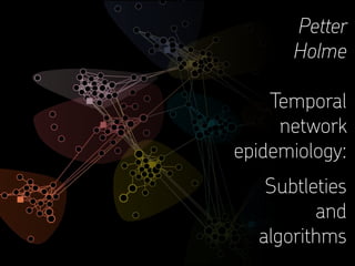Petter


Holme
 
 
Temporal


network


epidemiology:


Subtleties


and


algorithms


 