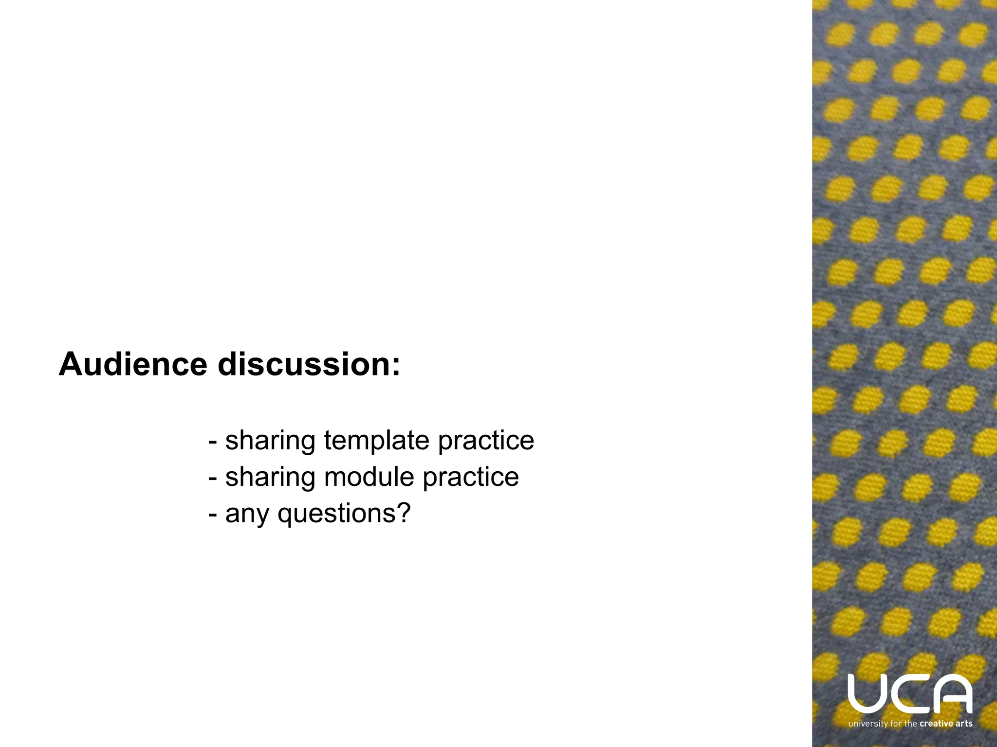 Audience discussion:
- sharing template practice
- sharing module practice
- any questions?

Image Credits:
Holly Randall, BA (Hons) Textiles for Fashion & Interiors – UCA Farnham

 