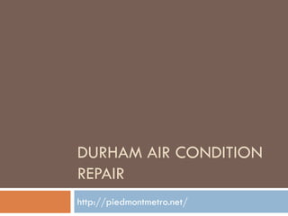 DURHAM AIR CONDITION
REPAIR
http://piedmontmetro.net/
 