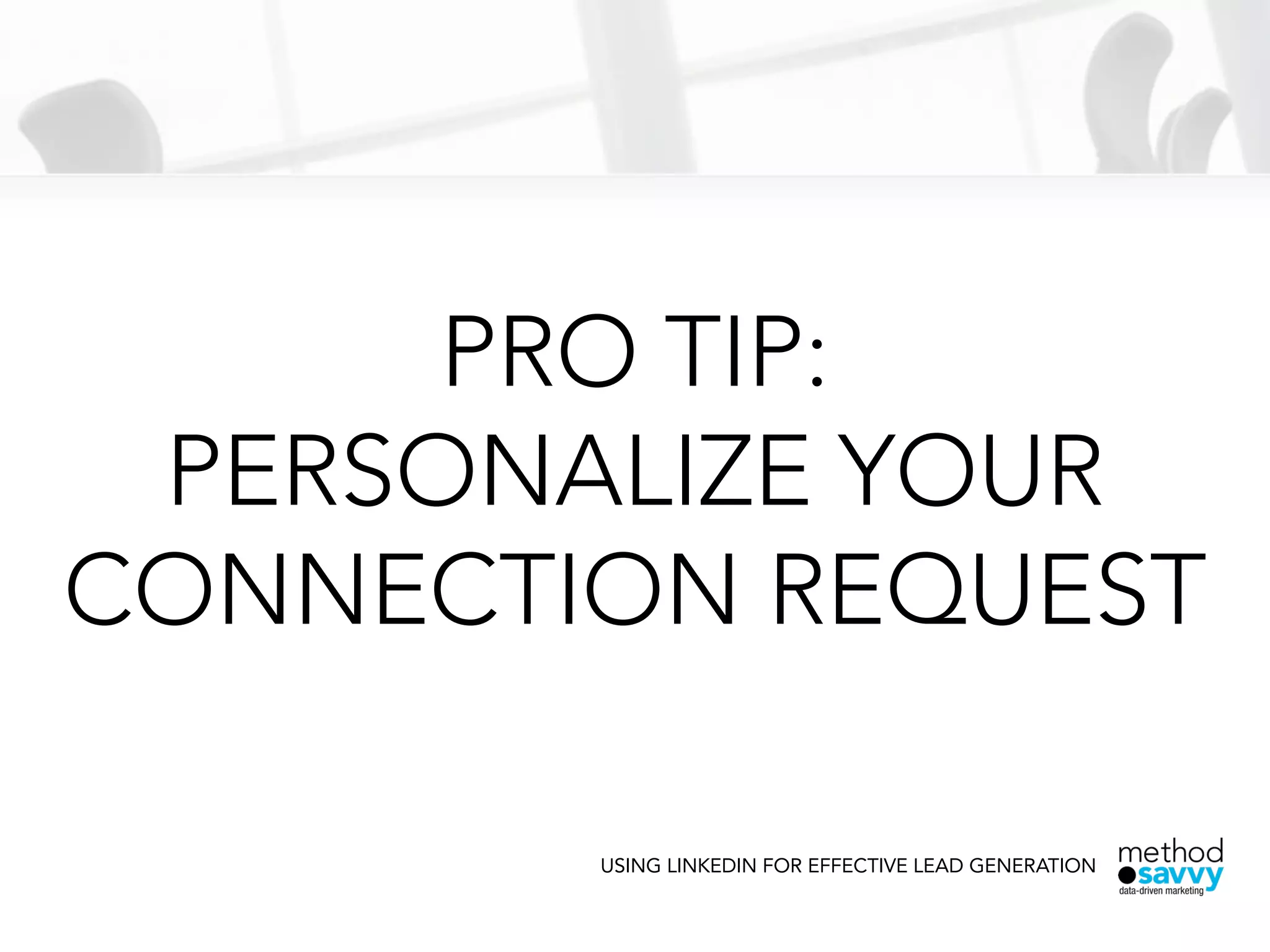 PRO TIP:
PERSONALIZE YOUR
CONNECTION REQUEST
USING LINKEDIN FOR EFFECTIVE LEAD GENERATION
 