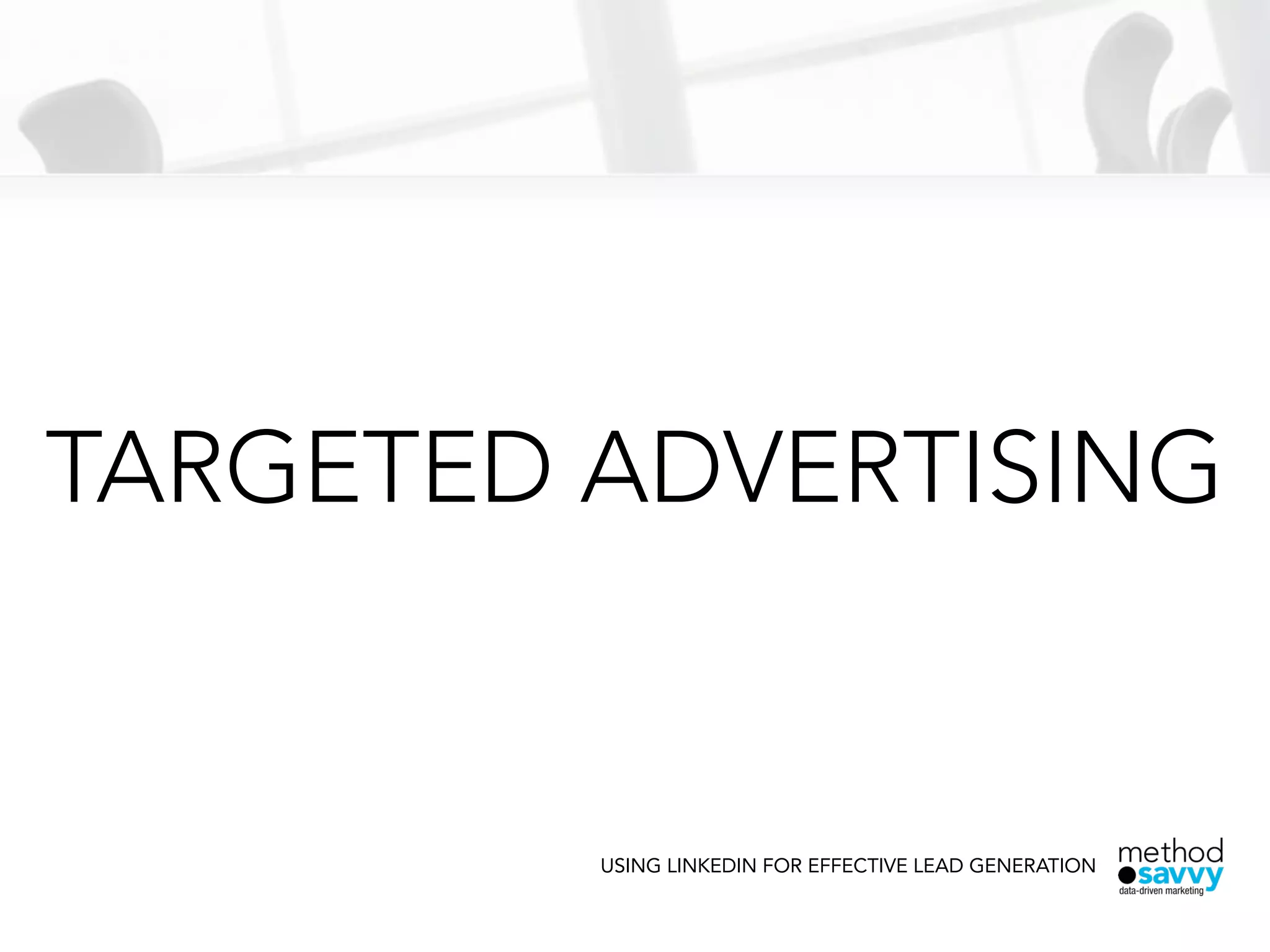 TARGETED ADVERTISING
USING LINKEDIN FOR EFFECTIVE LEAD GENERATION
 