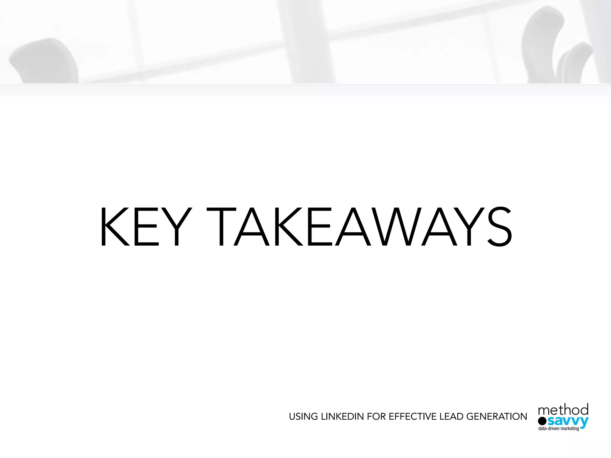 KEY TAKEAWAYS
USING LINKEDIN FOR EFFECTIVE LEAD GENERATION
 