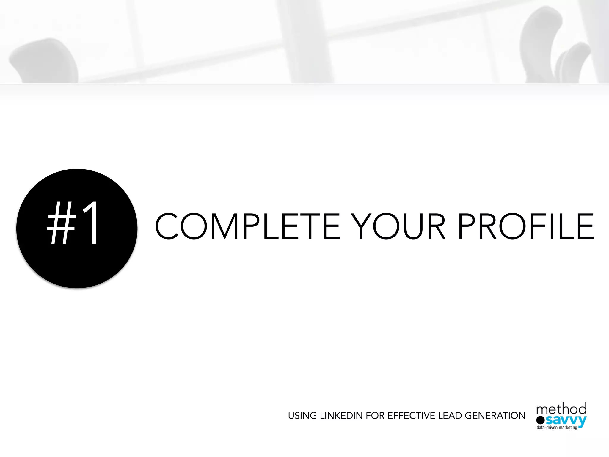 COMPLETE YOUR PROFILE
USING LINKEDIN FOR EFFECTIVE LEAD GENERATION
#1
 