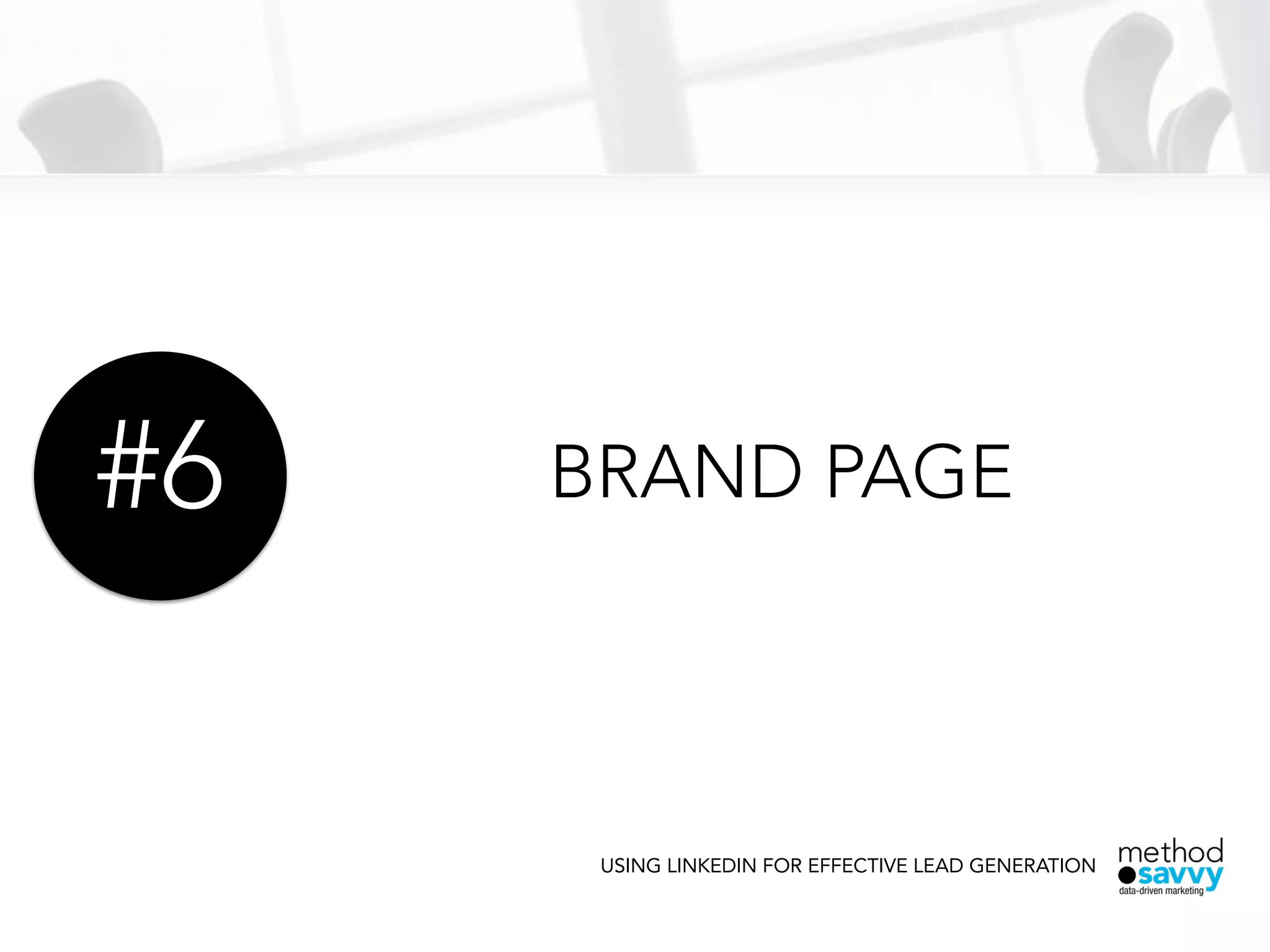 BRAND PAGE
USING LINKEDIN FOR EFFECTIVE LEAD GENERATION
#6
 