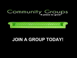 JOIN A GROUP TODAY!JOIN A GROUP TODAY!
 