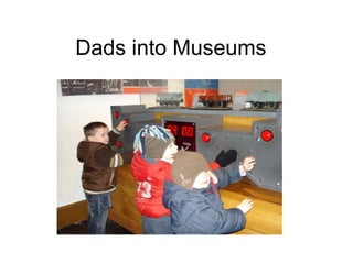 Dads into Museums 