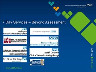 www.cddft.nhs.uk
7 Day Services – Beyond Assessment
 