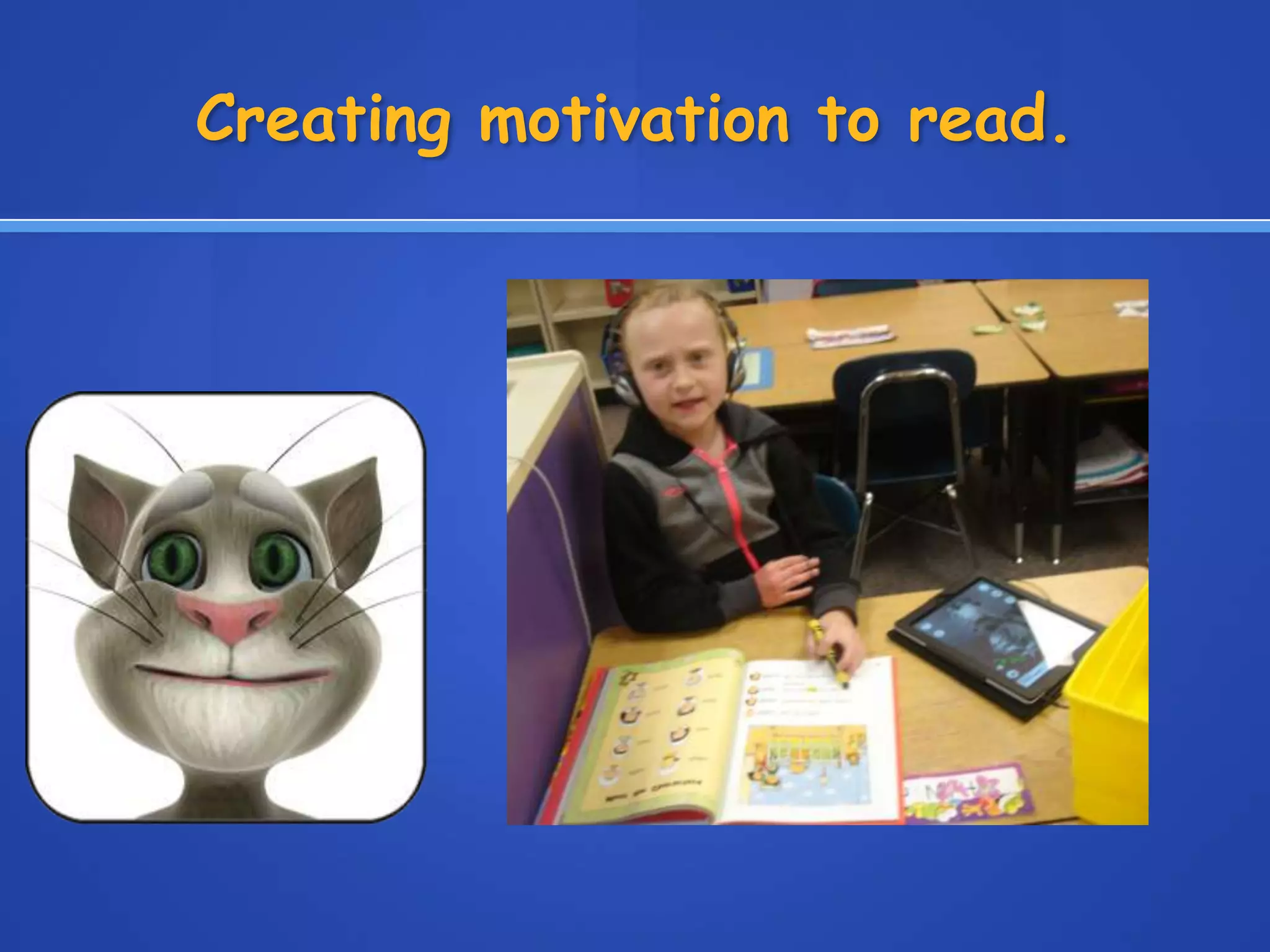 Creating motivation to read.
 