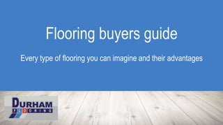 Flooring buyers guide
Every type of flooring you can imagine and their advantages
 