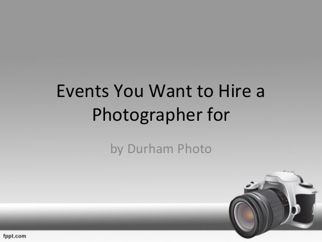 Hire A Photographer >> Events You Want To Hire A Photographer For Hire A Photographer >> Events You Want To Hire A Photographer For