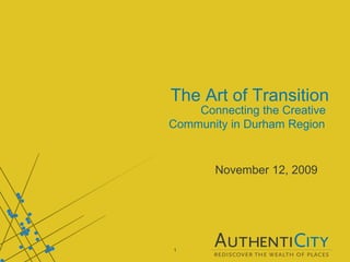 The Art of Transition Connecting the Creative  Community in Durham Region   November 12, 2009  