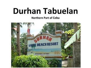 Durhan Tabuelan Northern Part of  Cebu 