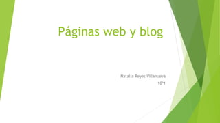 Páginas web y blog
Natalia Reyes Villanueva
10º1
 