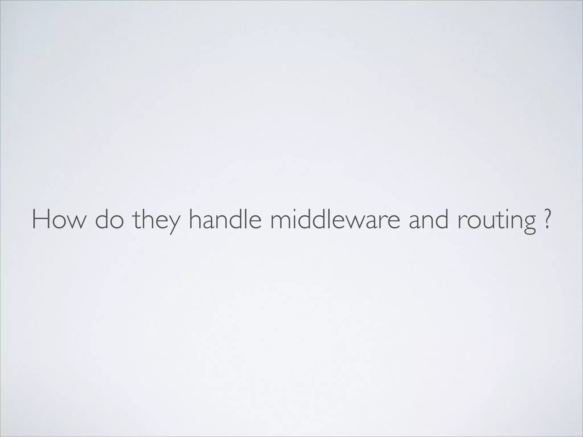 How do they handle middleware and routing ?

 