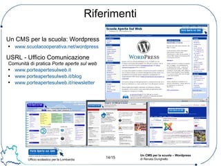 Riferimenti <ul><li>Un CMS per la scuola: Wordpress </li></ul><ul><ul><li>www.scuolacooperativa.net/wordpress </li></ul></...