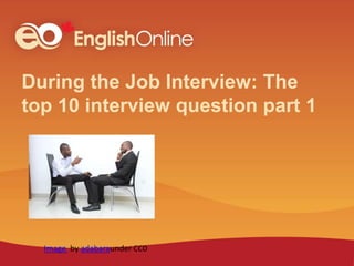 During the Job Interview: The
top 10 interview question part 1
 