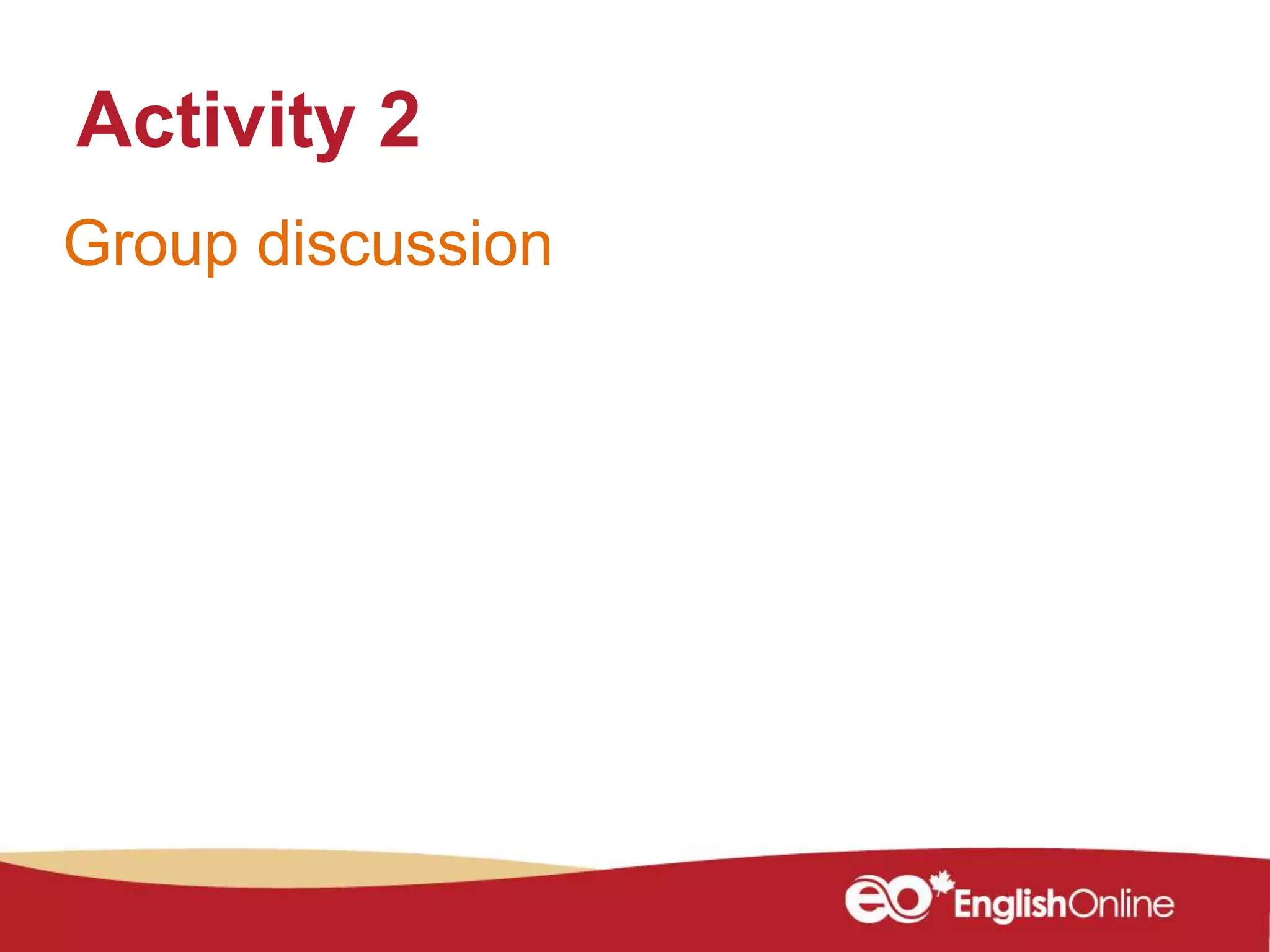 Group discussion
Activity 2
 