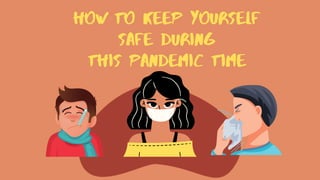 HOW TO KEEP YOURSELF
SAFE DURING
THIS PANDEMIC TIME
 