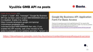 Využitie GMB API na posts
https://developers.google.com/my-business/content/prereqs#request-access
33
 