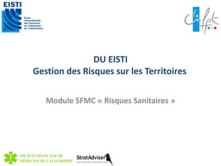 DU EISTI 
Gestion des Risques sur les Territoires 
Module SFMC « Risques Sanitaires » 
 
