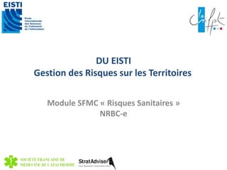 DU EISTI 
Gestion des Risques sur les Territoires 
Module SFMC « Risques Sanitaires » 
NRBC-e 
 