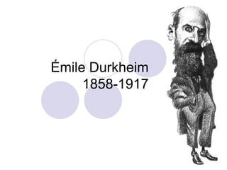 Émile Durkheim
     1858-1917
 