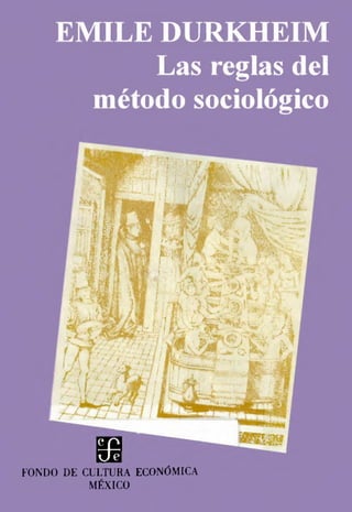 EMILE DURKHEIM
Las reglas del
método sociológico

W.

FONDO DE CULTURA ECONÓMICA
MÉXICO

 