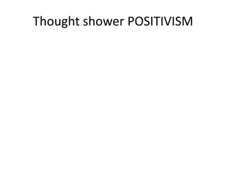 Thought shower POSITIVISM

 
