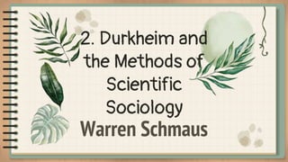 2. Durkheim and
the Methods of
Scientific
Sociology
Warren Schmaus
 