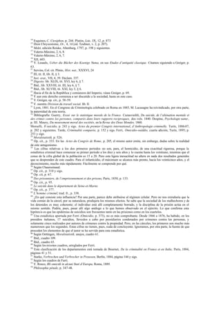 14
Esquines, C. Ctesiphon, p. 244. Platón, Lois, IX, 12, p. 873
15
Dion Chrysostome, Or., 4, 14 (ed. Teubner, v. 2, p. 207).
16
Melet, edición Reiske, Altenburg, 1797, p. 198 y siguientes.
17
Valerio-Máximo, 2, 6, 8.
18
Valerio-Máximo, 2, 6, 7.
19
XII, 603.
20
V. Lesaulx, Ueber die Bücher des Koenigs Numa, en sus Etudes d’antiquité classique. Citamos siguiendo a Greiger, p.
63.
21
Servins, Col. cit. Plinio, Hist. nat., XXXVI, 24
22
III, tít. II, lib. II, § 3.
23
Inst. orat., VII, 4, 39. Declam. 337.
24
Digesto. lib. XLIX, tít. XVI, ley 6, § 7.
25
Ibíd., lib. XXVIII, tít. III, ley 6, § 7.
26
Ibíd., lib. XLVIII, tít. XXI, ley 3, § 6.
27
Hacia el fin de la República y comienzos del Imperio, véase Greiger, p. 69.
28
Y aun este derecho comienza a ser discutido a la sociedad, hasta en este caso.
29
V. Greiger, op. cit., p. 58-59.
30
V. nuestra Division du travail social, lib. II.
31
Lyon, 1881. En el Congreso de Criminología celebrado en Roma en 1885, M. Lacasagne ha reivindicado, por otra parte,
la paternidad de esta teoría.
32
Bibliografía: Guerry, Essai sur le statistique morale de la France. Cazauvieihli, Du suicide, de l’aliénation mentale et
des crimes contre les persones, comparés dans leurs rapports reciproques, dos vols. 1840. Despine, Psychologie natur.,
p. III. Maury, Du mouvement moral des sociétés, en la Revue des Deux Mondes, 1860.
Morselli, Il suicidio, p. 243 y sigs. Actes du premier Congrés international, d’Anthropologie criminelle, Turín, 1886-87,
p. 202 y siguientes. Tarde, Criminalité comparée, p. 152 y sigs. Ferri, Omicidio-suiddio, cuarta edición, Turín, 1895; p.
253 y sigs.
33
Moralstatistik, p. 526.
34
Op. cit., p. 333. En las Actes du Congrés de Rome, p. 205, el mismo autor emite, sin embargo, dudas sobre la realidad
de este antagonismo.
35
Las cifras relativas a los dos primeros períodos no son, para, el homicidio, de una exactitud rigurosa, porque la
estadística criminal hace comenzar su primer período a los diez y seis años y lo cuenta hasta los veintiuno, mientras que el
censo de la cifra global de la población es 15 a 20. Pero esta ligera inexactitud no altera en nada dos resultados generales
que se desprenden de este cuadro. Para el infanticidio, el máximum se alcanza más pronto, hacia los veinticinco años, y el
decrecimiento, mucho más rápidamente. Fácilmente se comprende por qué.
36
Según Chaurssinaud.
37
Op. cit., p. 310 y sigs.
38
Op. cit, p. 67.
39
Des prisonniers, de l’emprisonnement et des prisons, Paris, 1850, p. 133.
40
Op. cit., p. 95.
41
Le suicide dans le departement de Seine-et-Marne.
42
Op. cit., p. 377.
43
L’homme criminel, trad. fr., p. 338.
44
¿En qué consiste esta influencia? Por una parte, parece debe atribuirse al régimen celular. Pero no nos extrañaría que la
vida común de la cárcel, por su naturaleza, produjera los mismos efectos. Se sabe que la sociedad de los malhechores y de
los detenidos es muy coherente; el individuo está allí completamente borrado, y la disciplina de la prisión actúa en el
mismo sentido. Podría, pues, pasar allí algo análogo a lo que hemos observado en el ejército. Lo que confirma esta
hipótesis es que las epidemias de suicidios son frecuentes tanto en las prisiones como en los cuarteles.
45
Una estadística aportada por Ferri (Omicidio, p. 373), no es más comprobante. Desde 1866 a 1876, ha habido, en los
presidios italianos, 17 suicidios, llevados a cabo por presidiarios condenados por crímenes contra las personas, y
solamente cinco realizados por autores de crímenes contra la propiedad. Pero, en las cárceles, los primeros son mucho más
numerosos que los segundos. Estas cifras no tienen, pues, nada de concluyente. Ignoramos, por otra parte, la fuente de que
proceden los elementos de que el autor se ha servido para esta estadística.
46
Según Oettingen, Moralstatistik, anejos, cuadro 61.
47
Ibíd., cuadro 109.
48
Ibíd., cuadro 65.
49
Según los mismos cuadros, arreglados por Ferri.
50
Esta clasificación de los departamentos está tomada de Bournet, De la criminalité en France et en Italie, París, 1884,
páginas 41 y 51.
51
Starke, Verbrechen und Verbrecher in Preussen, Berlín, 1884, página 144 y sigs.
52
Según los cuadros de Farri.
53
V. Rosco, Bli omicidi in alcuni Stati d’Europa, Roma, 1889.
54
Philosophie pénale, p. 347-48.
 
