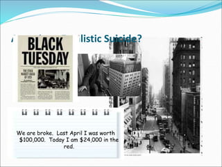 Anomic or Fatalistic Suicide?
We are broke. Last April I was worth
$100,000. Today I am $24,000 in the
red.
 