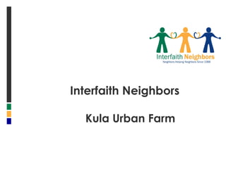 Interfaith Neighbors
Kula Urban Farm
 