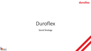 Duroflex
Social Strategy
 
