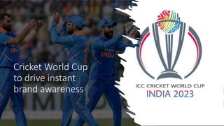 Cricket World Cup
to drive instant
brand awareness
 
