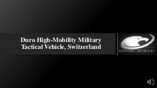 Duro High-Mobility Military
Tactical Vehicle, Switzerland
 